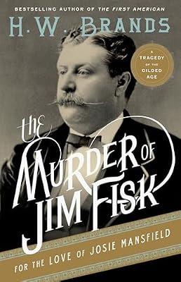 The Murder of Jim Fisk for the Love of Josie Mansfield: A Tragedy of the Gilded Age (American Portraits, 1) by Brands, H. W. | Paperback | History