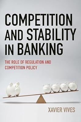 Competition and Stability in Banking: The Role of Regulation and Competition Policy by Vives, Xavier | Hardcover | Business & Economics