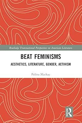 BEAT FEMINISMS; AESTHETICS, LITERATURE, GENDER, ACTIVISM by Mackay, Polina | Hardcover | Literary Criticism