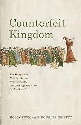 Counterfeit Kingdom: The Dangers of New Revelation, New Prophets, and New Age Practices in the Church by Pivec, Holly; Geivett, R. Douglas | Paperback | Religion