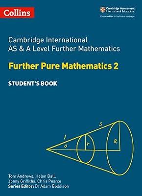 Cambridge International AS & A Level Further Mathematics Further Pure Mathematics 2 Student’s Book (Collins Cambridge International AS & A Level) by Andrews, Tom; Ball, Helen; Pearce, Chris; Griffiths, Jonny | Paperback | Mathematics