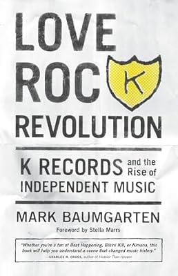 Love Rock Revolution: K Records and the Rise of Independent Music by Baumgarten, Mark | Paperback | Music