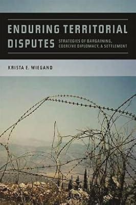 Enduring Territorial Disputes: Strategies of Bargaining, Coercive Diplomacy, and Settlement: 21 (Studies in Security and International Affairs) by Wiegand, Krista E. | Paperback | Geopolitics