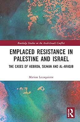Emplaced Resistance in Palestine and Israel: The Cases of Hebron, Silwan and al-Araqib (Routledge Studies on the Arab-Israeli Conflict) by Lecoquierre, Marion | Paperback | Regional