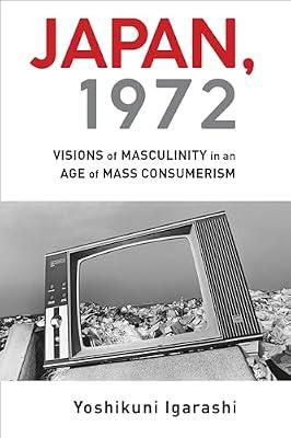 Japan, 1972 – Visions of Masculinity in an Age of Mass Consumerism by Igarashi, Yoshikuni | Hardcover | History
