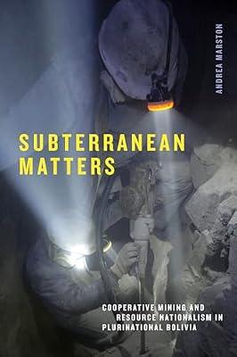 Subterranean Matters: Cooperative Mining and Resource Nationalism in Plurinational Bolivia (Elements) by Marston, Andrea | Paperback | Industrial Relations