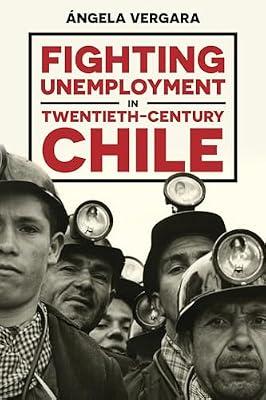 Fighting Unemployment in Twentieth-Century Chile (Pitt Latin American Series) by Vergara, Ángela | Hardcover | History Of The Americas