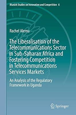 The Liberalisation of the Telecommunications Sector in Sub-Saharan Africa and Fostering Competition in Telecommunications Services Markets: An ... Studies on Innovation and Competition) by Alemu, Rachel | Hardcover | International Economic & Trade Law