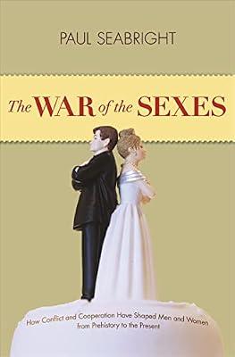 The War of the Sexes: How Conflict and Cooperation Have Shaped Men and Women from Prehistory to the Present by Seabright, Paul | Paperback | Science