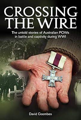 Crossing the Wire: The Untold Stories of Pows in Battle and Captivity During Wwi by Coombes, David | Hardcover | History