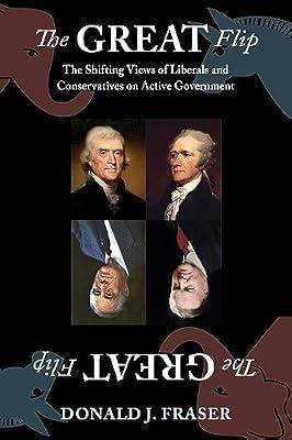 The Great Flip: The Shifting Views of Liberals and Conservatives on Active Government by Donald J. Fraser | Paperback
