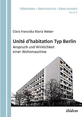 Unit d'habitation Typ Berlin: Anspruch und Wirklichkeit einer Wohnmaschine. by Weber, Clara Franziska Maria | Paperback | History Of Architecture