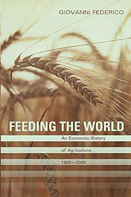 Feeding the World: An Economic History of Agriculture, 1800-2000 by Federico, Giovanni | Paperback | Business & Economics