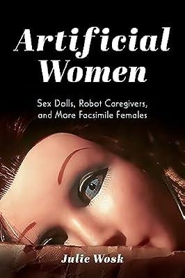 Artificial Women: Sex Dolls, Robot Caregivers, and More Facsimile Females by Wosk, Julie | Paperback | Social Science