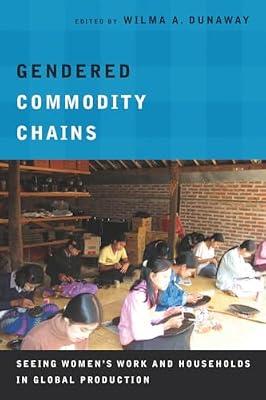 Gendered Commodity Chains: Seeing Women's Work and Households in Global Production | Hardcover | Social Science
