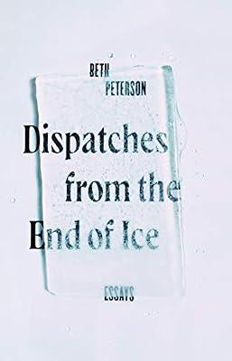 Dispatches from the End of Ice: Essays by Peterson, Beth | Hardcover | Nature