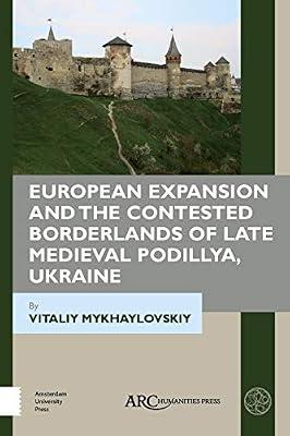 European Expansion and the Contested Borderlands of Late Medieval Podillya, Ukraine (Beyond Medieval Europe) by Mykhaylovskiy, Vitaliy | Hardcover | History
