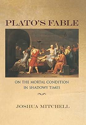 Plato's Fable: On the Mortal Condition in Shadowy Times: 40 (New Forum Books, 46) by Mitchell, Joshua | Hardcover | Political Science