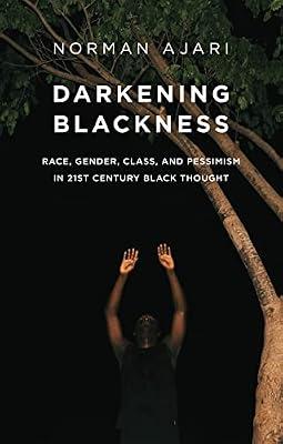 Darkening Blackness: Race, Gender, Class, and Pessimism in 21st-Century Black Thought by Ajari, Norman | Hardcover | Social Science