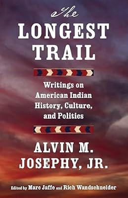 The Longest Trail: Writings on American Indian History, Culture, and Politics by Josephy Jr., Alvin M. | Paperback | History
