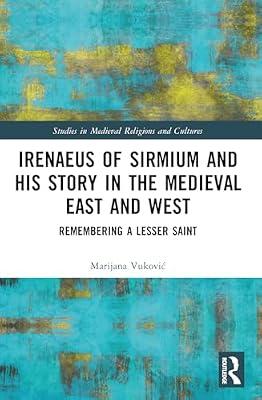 Irenaeus of Sirmium and His Story in the Medieval East and West: Remembering a Lesser Saint (Studies in Medieval Religions and Cultures) by Vukovic, Marijana | Paperback | History