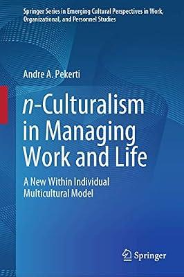 N-culturalism in Managing Work and Life: A New Within Individual Multicultural Model (Springer Series in Emerging Cultural Perspectives in Work, Organizational, and Personnel Studies) by Pekerti, Andre A. | Hardcover | Psychology