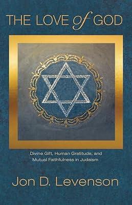 The Love of God: Divine Gift, Human Gratitude, and Mutual Faithfulness in Judaism by Levenson, Jon D. | Hardcover | Social Science