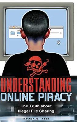 Understanding Online Piracy: The Truth About Illegal File Sharing by Fisk, Nathan W. | Hardcover | Social Science