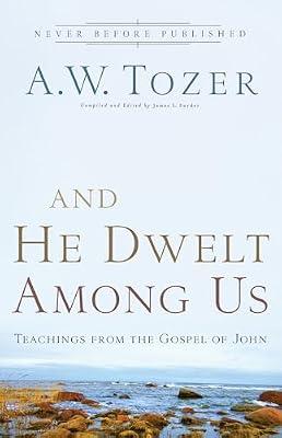 And He Dwelt Among Us – Teachings from the Gospel of John by Tozer, A. W. | Paperback | Religion