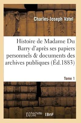 Histoire de Madame Du Barry d'Aprs Ses Papiers Personnels Et Les Documents Des Archives Tome 1: Publiques: Prcde d'Une Introduction Sur Madame de Pompadour, Le Parc-Aux-Cerfs by Vatel, Charles-Joseph | Paperback | Christianity