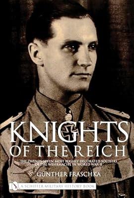 Knights of the Reich: The Twenty-Seven Most Highly Decorated Soldiers of the Wehrmacht in World War II by Fraschka, Gunther | Hardcover | History