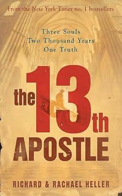 The 13th Apostle: THREE SOULS. TWO THOUSAND YEARS. ONE TRUTH. by Heller, Richard; Heller, Rachael | Paperback | Modern And Contemporary Fiction: General And Literary