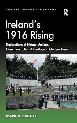 Ireland's 1916 Rising: Explorations of History-Making, Commemoration & Heritage in Modern Times (Heritage, Culture and Identity) by McCarthy, Mark | Hardcover | History