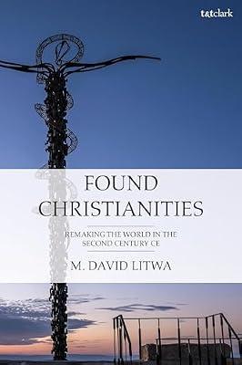 Found Christianities: Remaking the World of the Second Century CE by Litwa, M. David | Paperback | Religion
