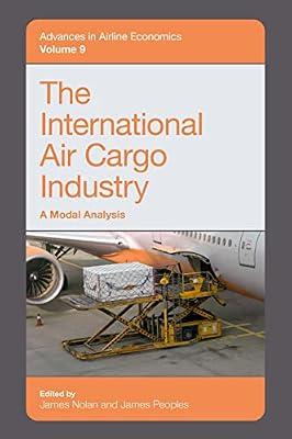 The International Air Cargo Industry: A Modal Analysis: 9 (Advances in Airline Economics, 9) | Hardcover | Business & Economics