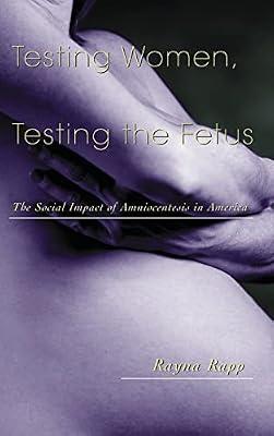 Testing Women, Testing the Fetus: The Social Impact of Amniocentesis in America (The Anthropology of Everyday Life) by Rapp, Rayna | Hardcover | Medical
