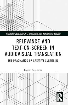 Relevance and Text-on-Screen in Audiovisual Translation: The Pragmatics of Creative Subtitling (Routledge Advances in Translation and Interpreting Studies) by Sasamoto, Ryoko | Paperback | Language Arts & Disciplines