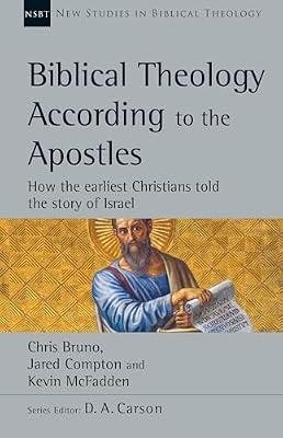 Biblical Theology According to the Apostles: How the Earliest Christians Told the Story of Israel: 52 (New Studies in Biblical Theology, 52) by Bruno, Chris; McFadden, Kevin; Compton, Jared | Paperback | Religion
