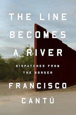 The Line Becomes a River: Dispatches from the Border by Cantú, Francisco | Hardcover | Biography & Autobiography