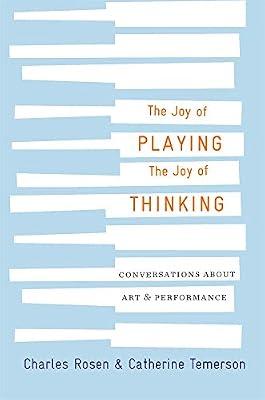 The Joy of Playing, the Joy of Thinking by Temerson, Catherine; Rosen, Charles | Hardcover | Music