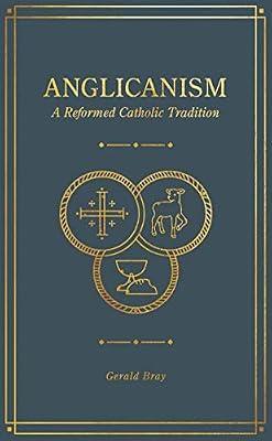 Anglicanism: A Reformed Catholic Tradition by Bray, Gerald | Hardcover | Religion