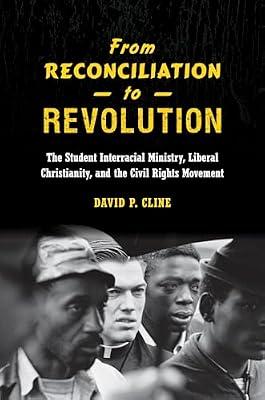 From Reconciliation to Revolution: The Student Interracial Ministry, Liberal Christianity, and the Civil Rights Movement by Cline, David P. | Hardcover | Civil Rights & Citizenship
