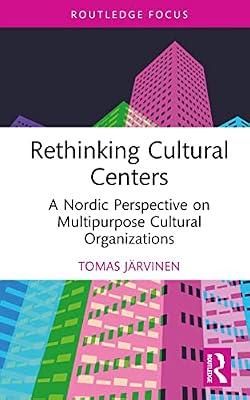 Rethinking Cultural Centers: A Nordic Perspective on Multipurpose Cultural Organizations (Routledge Focus on the Global Creative Economy) by Järvinen, Tomas | Hardcover | The Arts: General Topics