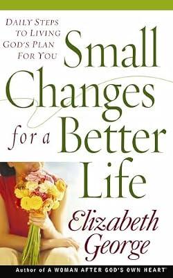 Small Changes for a Better Life: Daily Steps to Living God's Plan for You by George, Elizabeth | Paperback | Religion