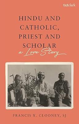 Hindu and Catholic, Priest and Scholar: A Love Story by Clooney, Francis X. | Hardcover | Religion