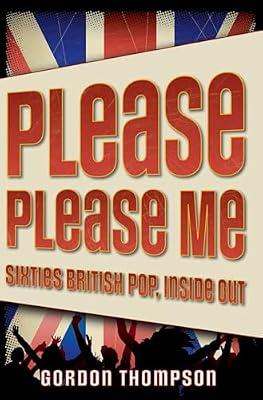 Please Please Me: Sixties British Pop, Inside Out by Gordon Ross Thompson | Paperback | Rock & Pop Music
