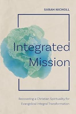Integrated Mission: Recovering a Christian Spirituality for Evangelical Integral Transformation by Nicholl, Sarah | Paperback | Christianity