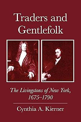 Traders and Gentlefolk: The Livingstons of New York, 1675-1790 by Kierner, Cynthia A. | Paperback | History