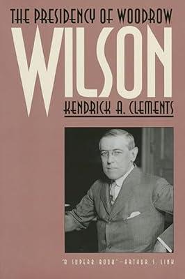 The Presidency of Woodrow Wilson (American Presidency Series) by Clements, Kendrick A. | Paperback | Political Science