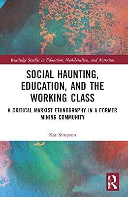 Social Haunting, Education, and the Working Class: A Critical Marxist Ethnography in a Former Mining Community (Routledge Studies in Education, Neoliberalism, and Marxism) by Simpson, Kat | Paperback | Educational Strategies And Policy